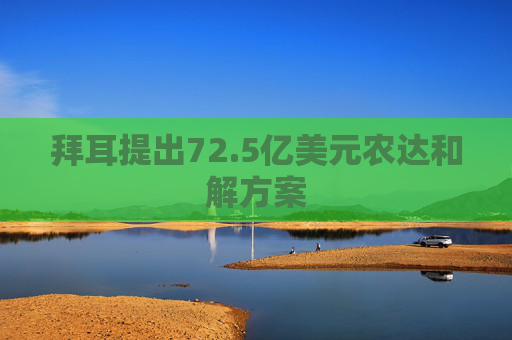 拜耳提出72.5亿美元农达和解方案