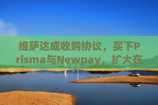 维萨达成收购协议，买下Prisma与Newpay，扩大在阿根廷业务布局  第1张