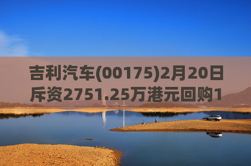吉利汽车(00175)2月20日斥资2751.25万港元回购163.1万股