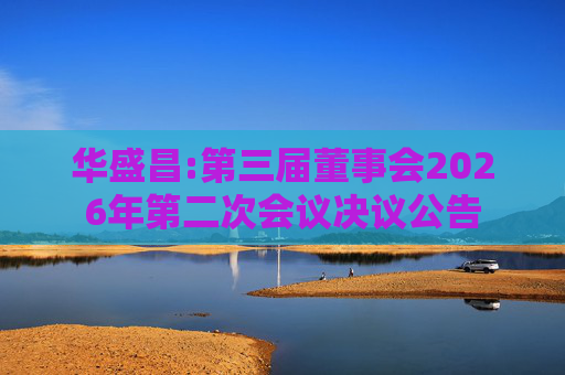 华盛昌:第三届董事会2026年第二次会议决议公告