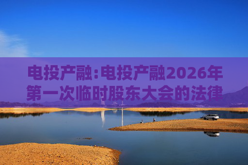 电投产融:电投产融2026年第一次临时股东大会的法律意见书