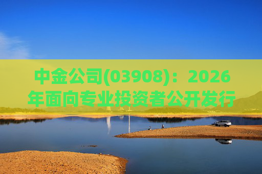 中金公司(03908)：2026年面向专业投资者公开发行公司债券(第一期)品种一票面利率为1.62%