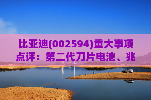 比亚迪(002594)重大事项点评：第二代刀片电池、兆瓦闪充引领行业技术新纪元