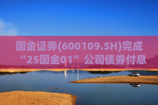 国金证券(600109.SH)完成“25国金01”公司债券付息