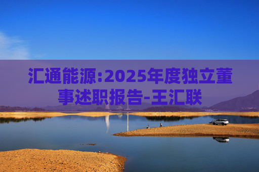 汇通能源:2025年度独立董事述职报告-王汇联
