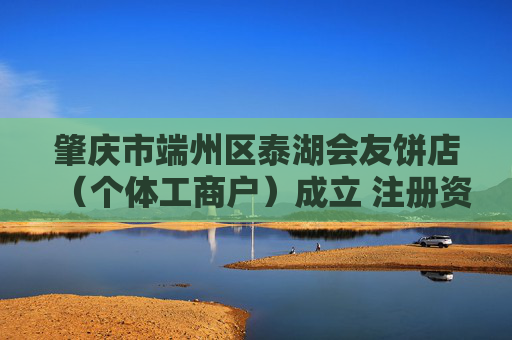 肇庆市端州区泰湖会友饼店（个体工商户）成立 注册资本10万人民币
