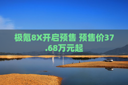极氪8X开启预售 预售价37.68万元起