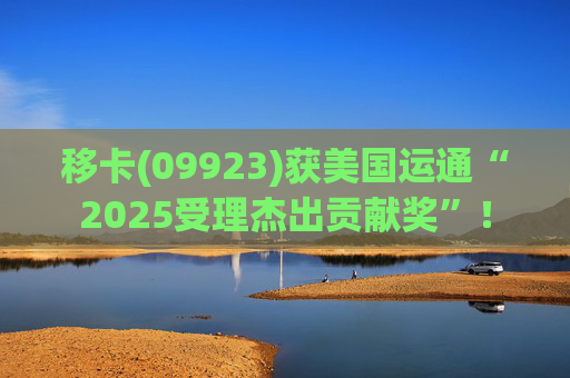 移卡(09923)获美国运通“2025受理杰出贡献奖”！