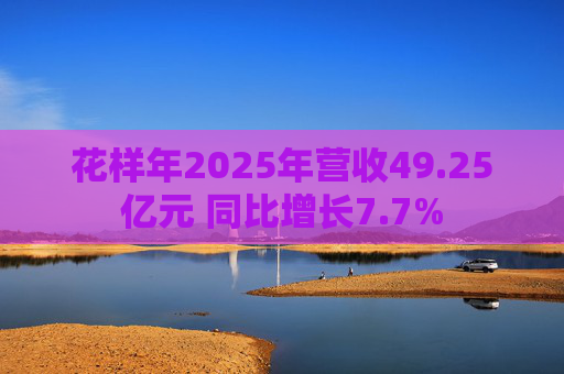 花样年2025年营收49.25亿元 同比增长7.7%