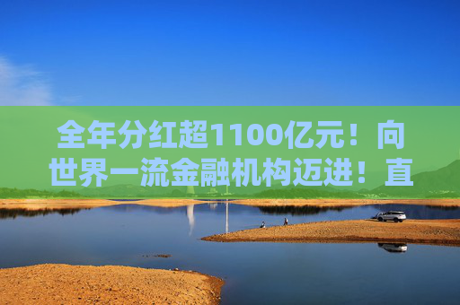 全年分红超1100亿元！向世界一流金融机构迈进！直击工行2025年业绩会