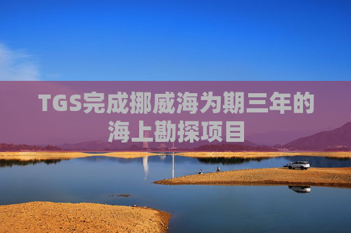 TGS完成挪威海为期三年的海上勘探项目