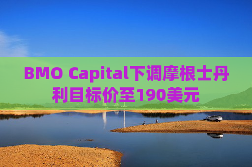 BMO Capital下调摩根士丹利目标价至190美元