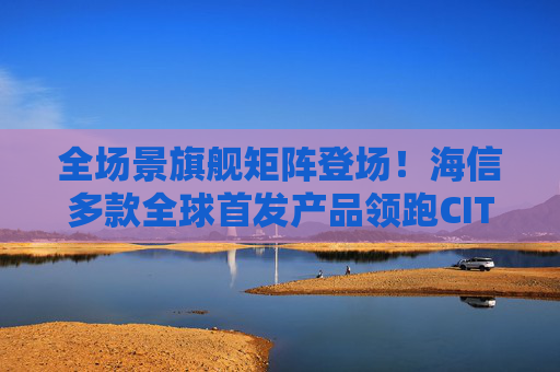 全场景旗舰矩阵登场！海信多款全球首发产品领跑CITE2026显示赛道
