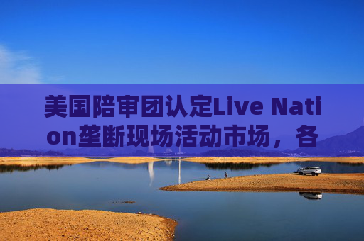 美国陪审团认定Live Nation垄断现场活动市场，各州在司法部部分和解后继续寻求补救措施