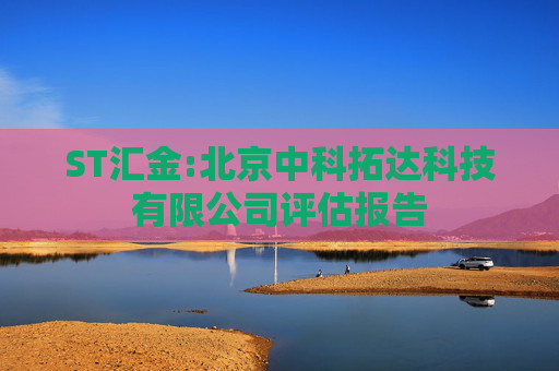 ST汇金:北京中科拓达科技有限公司评估报告