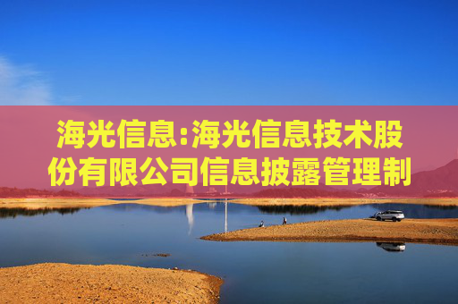海光信息:海光信息技术股份有限公司信息披露管理制度