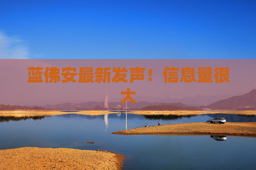 蓝佛安最新发声！信息量很大