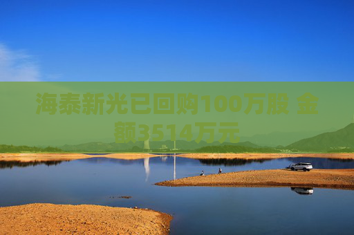 海泰新光已回购100万股 金额3514万元