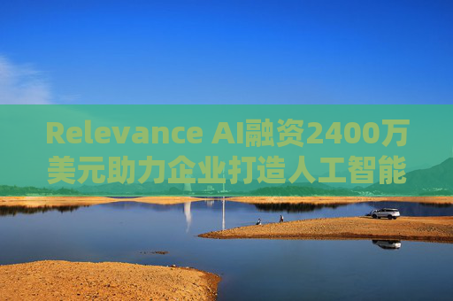 Relevance AI融资2400万美元助力企业打造人工智能代理
