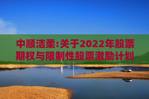 中顺洁柔:关于2022年股票期权与限制性股票激励计划授予的部分股票期权注销完成的公告