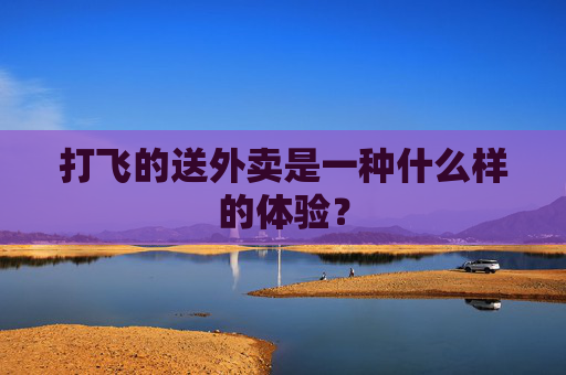 打飞的送外卖是一种什么样的体验？