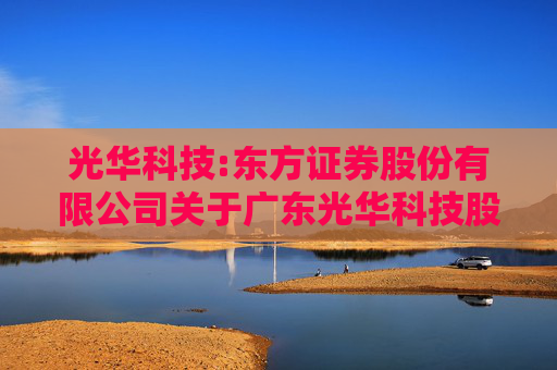 光华科技:东方证券股份有限公司关于广东光华科技股份有限公司向特定对象发行股票限售股份上市流通的核查意见