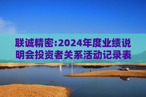 联诚精密:2024年度业绩说明会投资者关系活动记录表