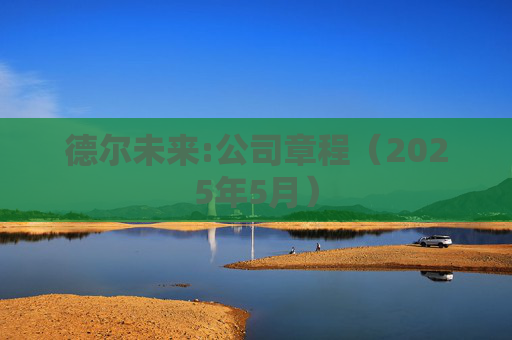 德尔未来:公司章程（2025年5月）