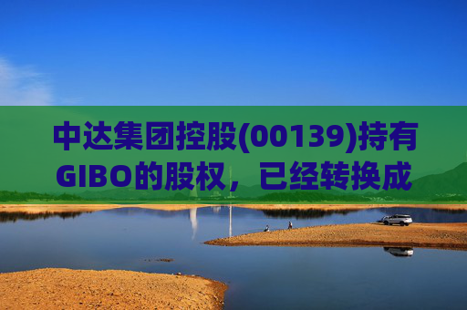 中达集团控股(00139)持有GIBO的股权，已经转换成2571.2万股GIBO Holdings股份  第1张
