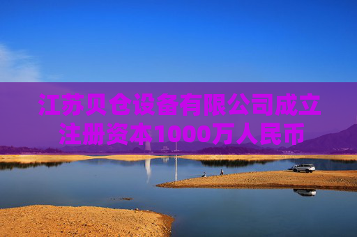 江苏贝仓设备有限公司成立 注册资本1000万人民币