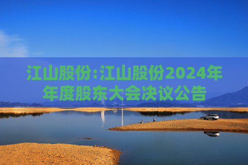 江山股份:江山股份2024年年度股东大会决议公告