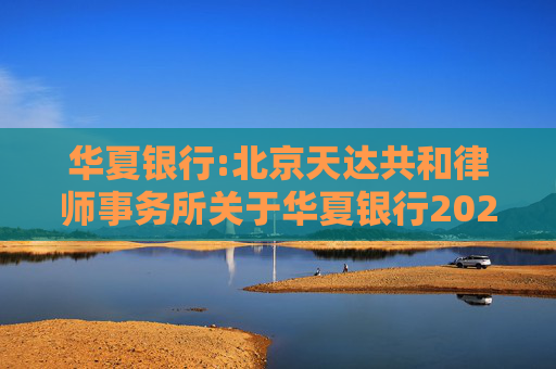 华夏银行:北京天达共和律师事务所关于华夏银行2024年年度股东大会的法律意见书