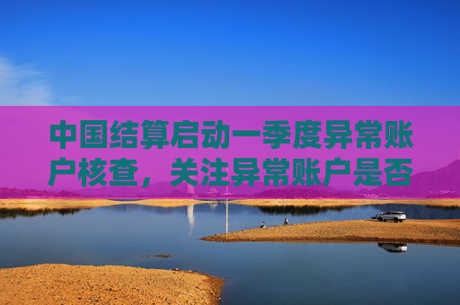 中国结算启动一季度异常账户核查，关注异常账户是否存在配资嫌疑