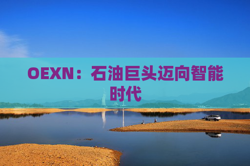 OEXN：石油巨头迈向智能时代