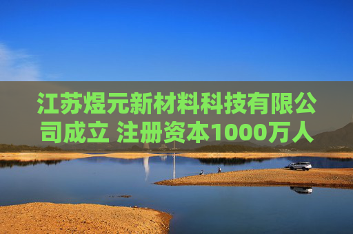 江苏煜元新材料科技有限公司成立 注册资本1000万人民币