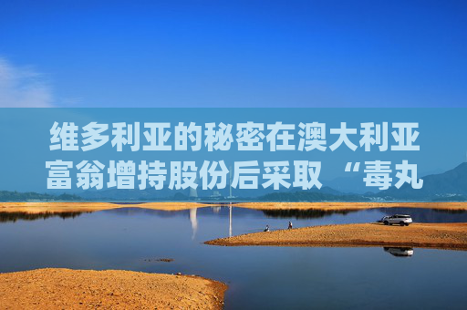 维多利亚的秘密在澳大利亚富翁增持股份后采取 “毒丸计划”