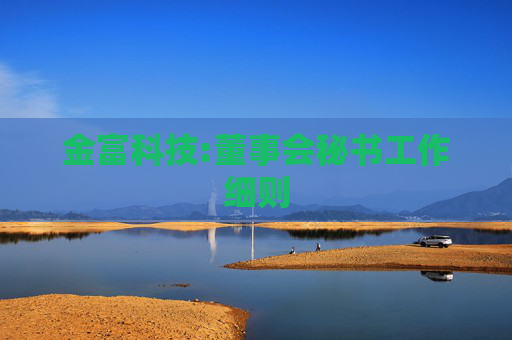 金富科技:董事会秘书工作细则