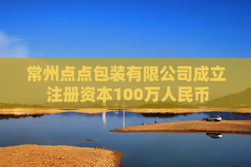 常州点点包装有限公司成立 注册资本100万人民币