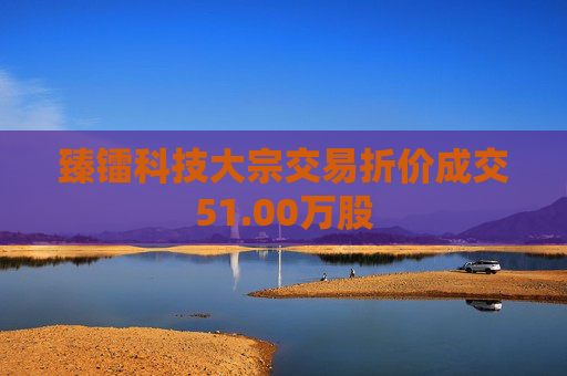 臻镭科技大宗交易折价成交51.00万股