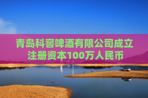 青岛科窖啤酒有限公司成立 注册资本100万人民币