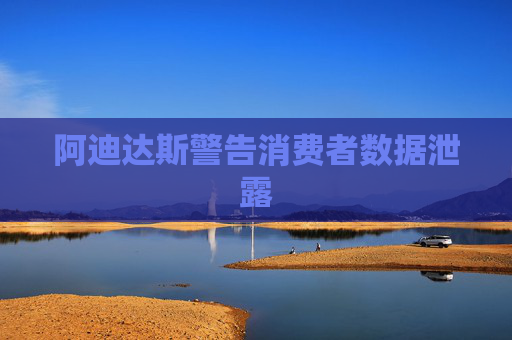阿迪达斯警告消费者数据泄露