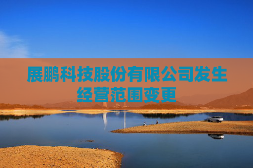 展鹏科技股份有限公司发生经营范围变更