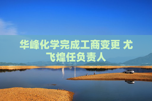 华峰化学完成工商变更 尤飞煌任负责人