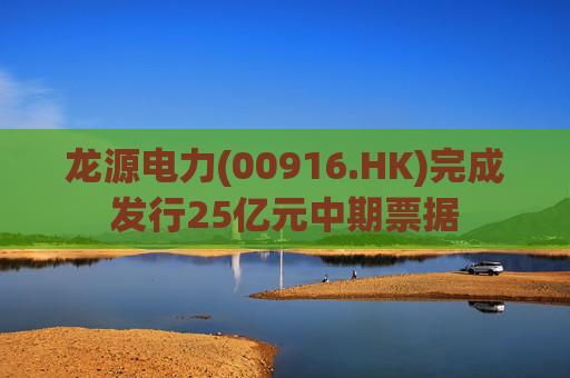龙源电力(00916.HK)完成发行25亿元中期票据