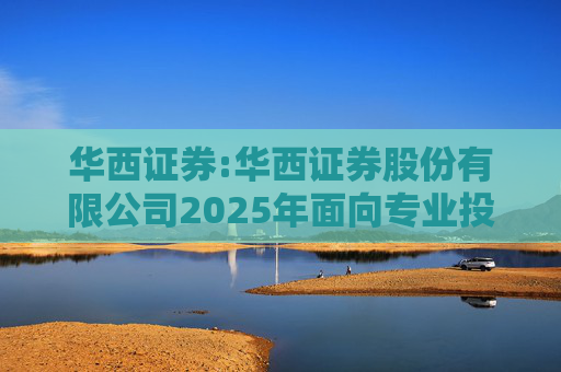 华西证券:华西证券股份有限公司2025年面向专业投资者公开发行科技创新公司债券（第一期）票面利率公告  第1张