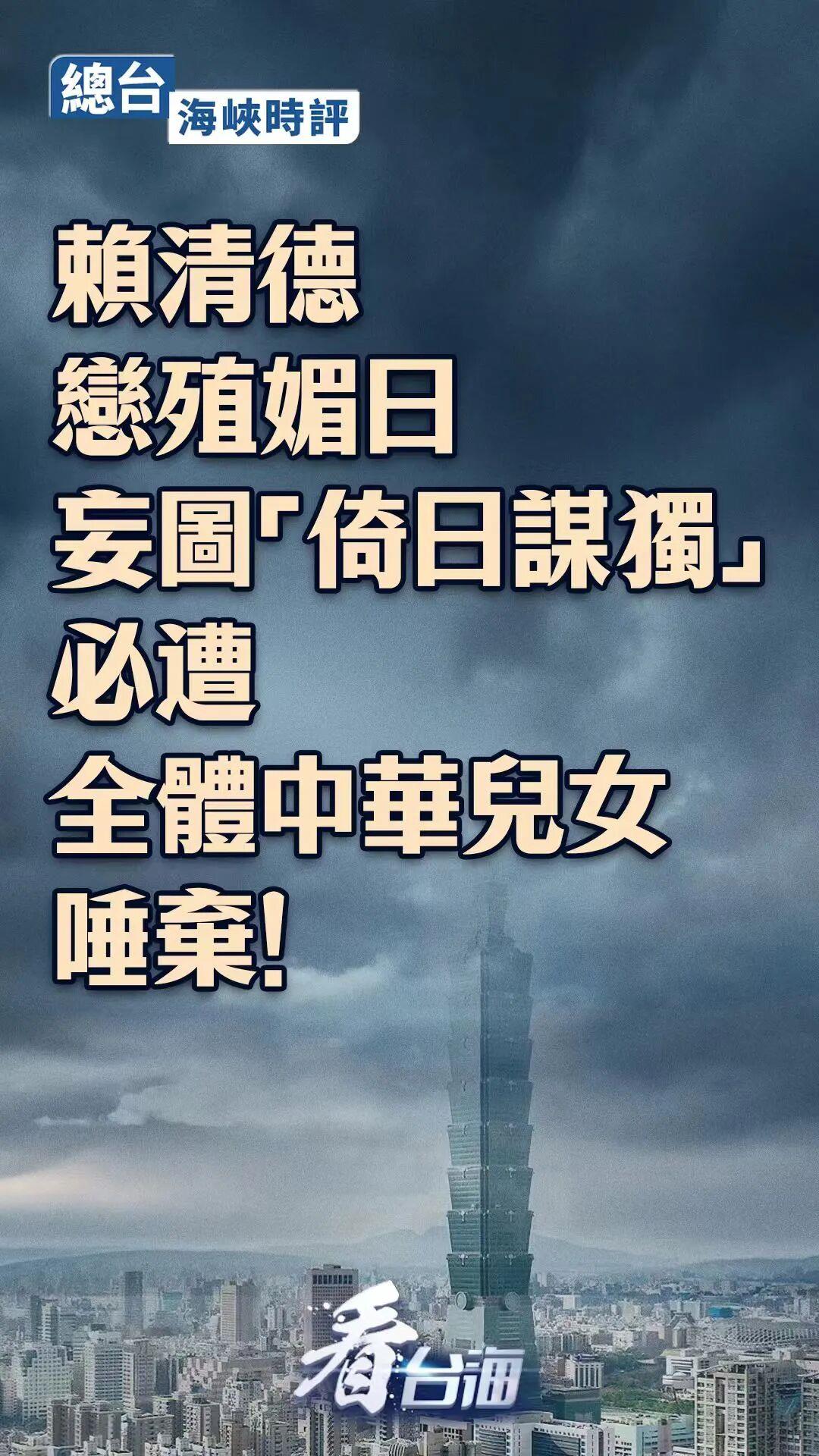 总台海峡时评：如此恋殖媚日的赖清德，是不折不扣的民族败类  第1张